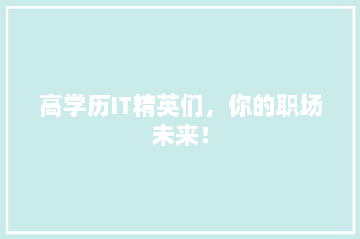 高学历IT精英们，你的职场未来！