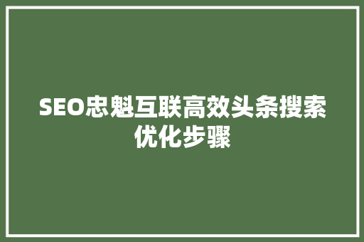 SEO忠魁互联高效头条搜索优化步骤 神马SEO