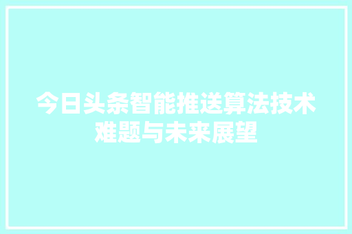 今日头条智能推送算法技术难题与未来展望