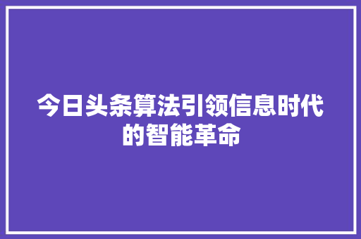 今日头条算法引领信息时代的智能革命