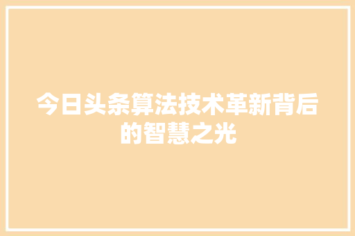 今日头条算法技术革新背后的智慧之光