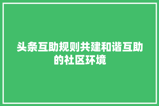 头条互助规则共建和谐互助的社区环境 网站建设公司