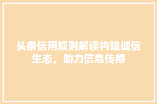 头条信用规则解读构建诚信生态，助力信息传播
