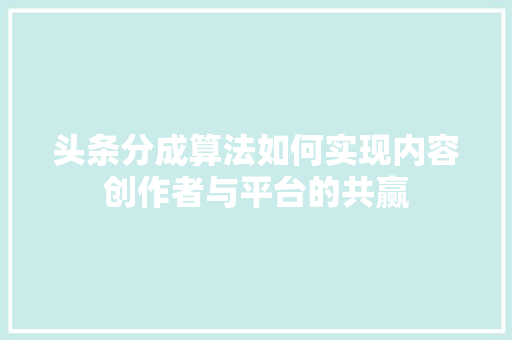 头条分成算法如何实现内容创作者与平台的共赢 神马SEO
