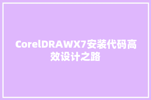 CorelDRAWX7安装代码高效设计之路 网站建设公司