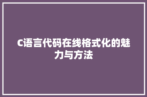 C语言代码在线格式化的魅力与方法 百度SEO