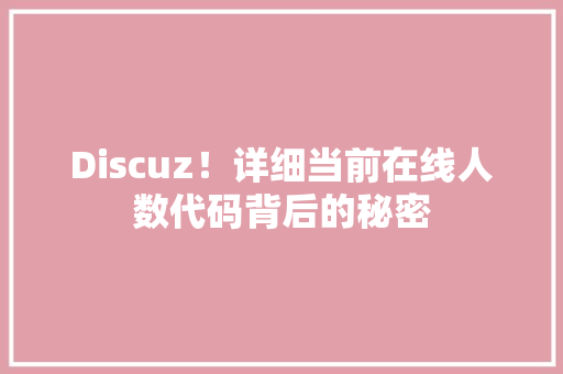 Discuz！详细当前在线人数代码背后的秘密 网站建设公司