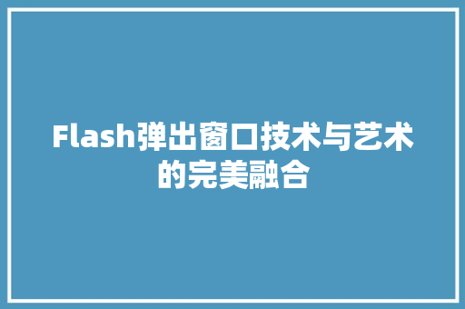 Flash弹出窗口技术与艺术的完美融合 网站建设公司