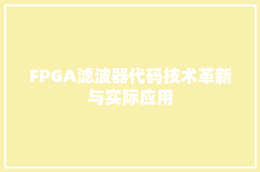 FPGA滤波器代码技术革新与实际应用 神马SEO