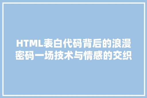 HTML表白代码背后的浪漫密码一场技术与情感的交织之旅