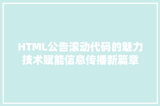 HTML公告滚动代码的魅力技术赋能信息传播新篇章 搜狗SEO
