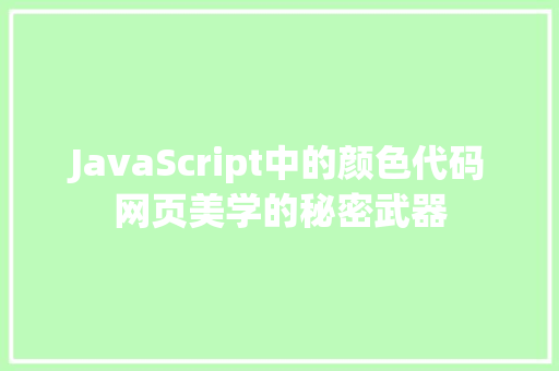 JavaScript中的颜色代码网页美学的秘密武器 网站建设公司