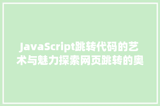 JavaScript跳转代码的艺术与魅力探索网页跳转的奥秘 搜狗SEO