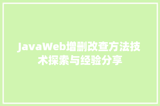 JavaWeb增删改查方法技术探索与经验分享 网站建设公司