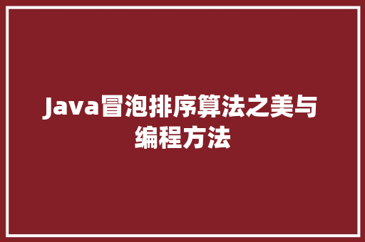 Java冒泡排序算法之美与编程方法 神马SEO