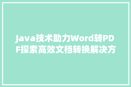Java技术助力Word转PDF探索高效文档转换解决方法
