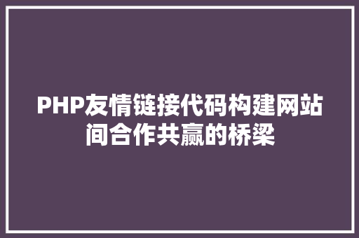 PHP友情链接代码构建网站间合作共赢的桥梁