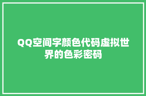 QQ空间字颜色代码虚拟世界的色彩密码