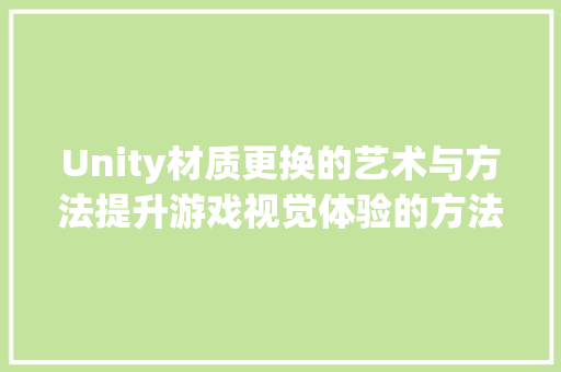 Unity材质更换的艺术与方法提升游戏视觉体验的方法 必应SEO