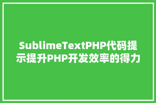 SublimeTextPHP代码提示提升PHP开发效率的得力助手 百度SEO