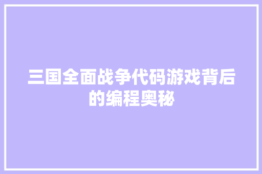 三国全面战争代码游戏背后的编程奥秘
