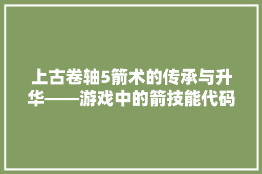 上古卷轴5箭术的传承与升华——游戏中的箭技能代码 必应SEO