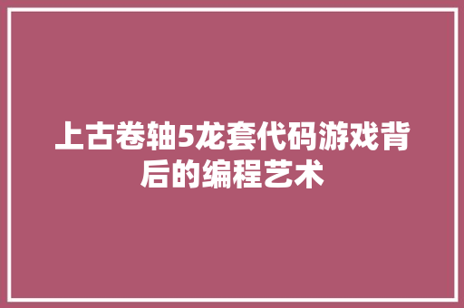 上古卷轴5龙套代码游戏背后的编程艺术 搜狗SEO