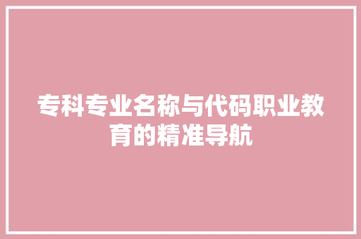 专科专业名称与代码职业教育的精准导航 SEO关键词