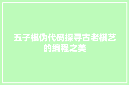 五子棋伪代码探寻古老棋艺的编程之美 必应SEO