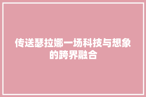 传送瑟拉娜一场科技与想象的跨界融合 百度SEO
