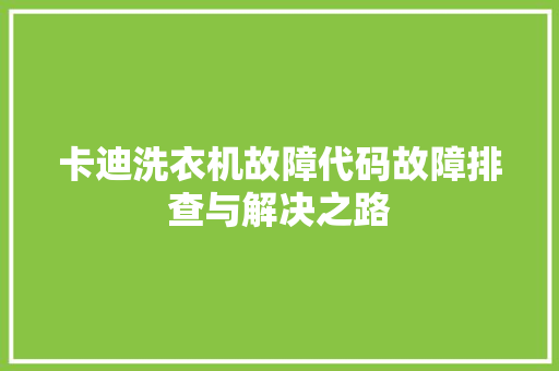 卡迪洗衣机故障代码故障排查与解决之路 搜狗SEO