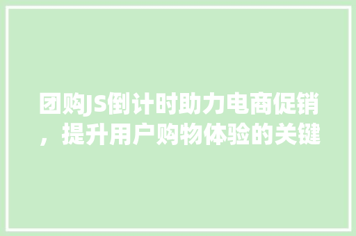 团购JS倒计时助力电商促销，提升用户购物体验的关键技术