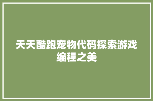 天天酷跑宠物代码探索游戏编程之美 百度SEO