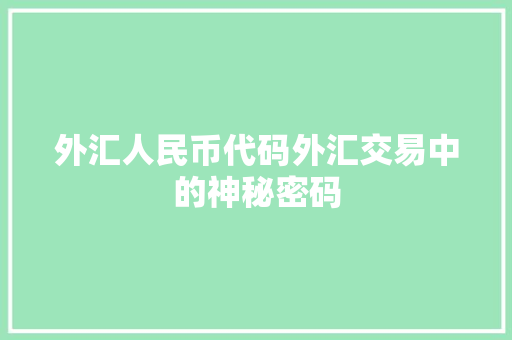 外汇人民币代码外汇交易中的神秘密码 百度SEO
