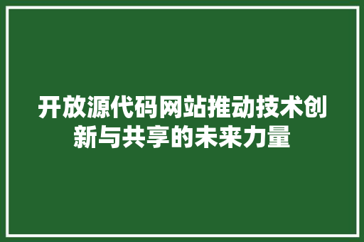开放源代码网站推动技术创新与共享的未来力量 神马SEO