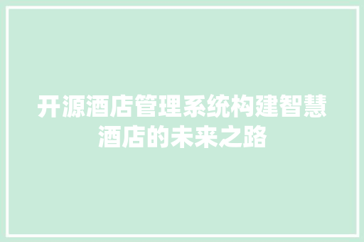 开源酒店管理系统构建智慧酒店的未来之路