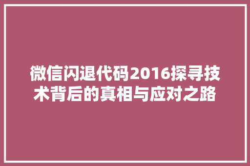 微信闪退代码2016探寻技术背后的真相与应对之路 SEO关键词