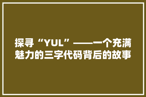探寻“YUL”——一个充满魅力的三字代码背后的故事 必应SEO