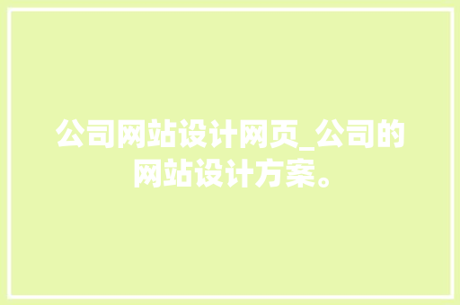 公司网站设计网页_公司的网站设计方案。 公司网站设计网页_公司的网站设计方案。 网站建设公司