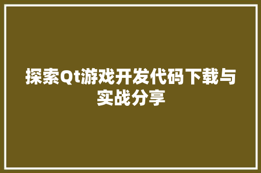 探索Qt游戏开发代码下载与实战分享 神马SEO