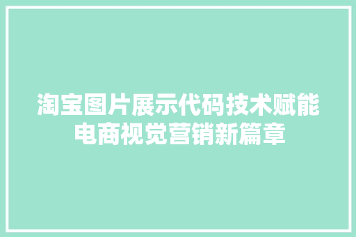 淘宝图片展示代码技术赋能电商视觉营销新篇章