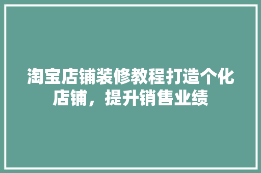 淘宝店铺装修教程打造个化店铺，提升销售业绩 神马SEO