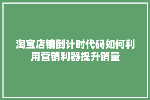 淘宝店铺倒计时代码如何利用营销利器提升销量 搜狗SEO