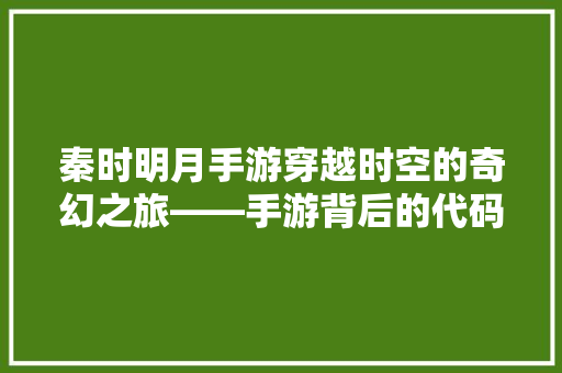 秦时明月手游穿越时空的奇幻之旅——手游背后的代码世界 百度SEO