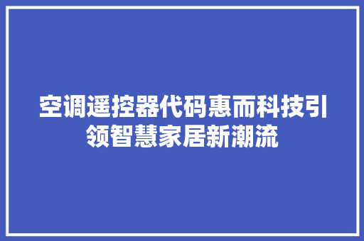 空调遥控器代码惠而科技引领智慧家居新潮流 必应SEO