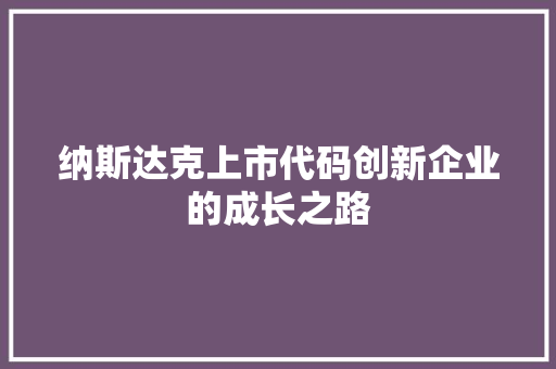 纳斯达克上市代码创新企业的成长之路 网站建设公司