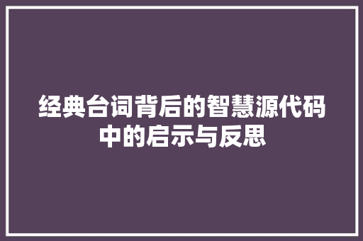 经典台词背后的智慧源代码中的启示与反思 SEO关键词