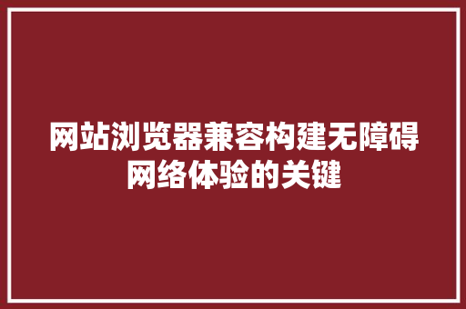 网站浏览器兼容构建无障碍网络体验的关键 SEO关键词