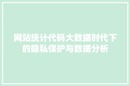 网站统计代码大数据时代下的隐私保护与数据分析 搜狗SEO