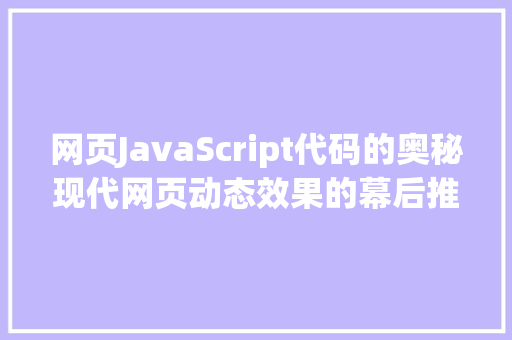 网页JavaScript代码的奥秘现代网页动态效果的幕后推手